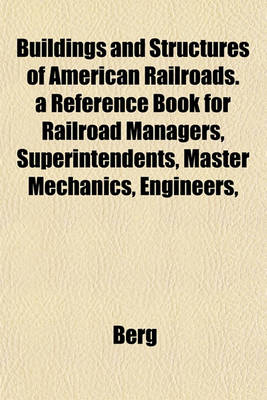 Book cover for Buildings and Structures of American Railroads. a Reference Book for Railroad Managers, Superintendents, Master Mechanics, Engineers,