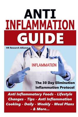 Cover of Anti Inflammation Guide - The 30 Day Inflammation Elimination Protocol - Anti Inflammatory Foods, Lifestyle Changes, Tips, Anti Inflammation Cooking, Daily, Weekly, Meal Plans, & More...