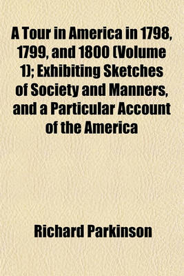 Book cover for A Tour in America in 1798, 1799, and 1800 (Volume 1); Exhibiting Sketches of Society and Manners, and a Particular Account of the America