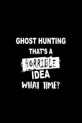 Book cover for Ghost Hunting That's a Horrible Idea What Time?