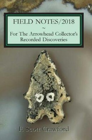 Cover of FIELD NOTES/2018 For The Arrowhead Collector's Recorded Discoveries