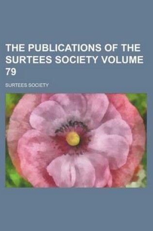 Cover of The Publications of the Surtees Society Volume 79