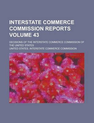 Book cover for Interstate Commerce Commission Reports; Decisions of the Interstate Commerce Commission of the United States Volume 43