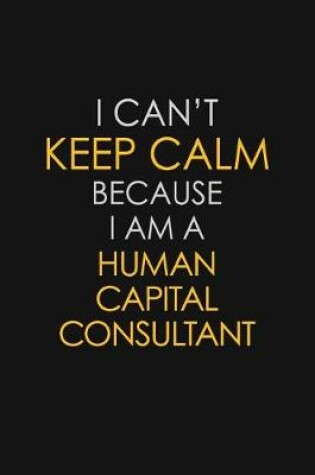 Cover of I Can't Keep Calm Because I Am A Human Capital Consultant