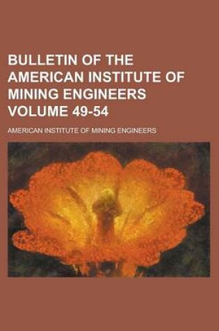 Cover of Bulletin of the American Institute of Mining Engineers Volume 49-54