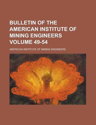 Book cover for Bulletin of the American Institute of Mining Engineers Volume 49-54