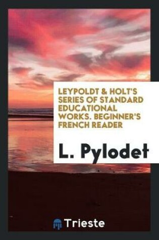 Cover of Leypoldt & Holt's Series of Standard Educational Works. Beginner's French Reader