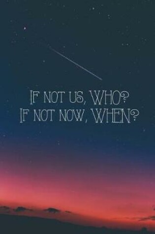 Cover of If Not Us, WHO? If Not Now, WHEN?