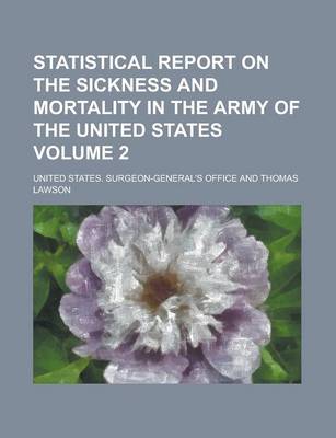 Book cover for Statistical Report on the Sickness and Mortality in the Army of the United States Volume 2