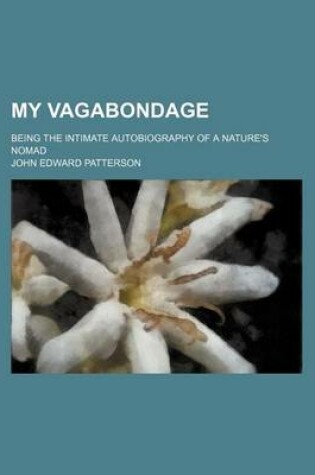 Cover of My Vagabondage; Being the Intimate Autobiography of a Nature's Nomad