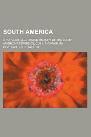Cover of South America; A Popular Illustrated History of the South American Republics, Cuba, and Panama