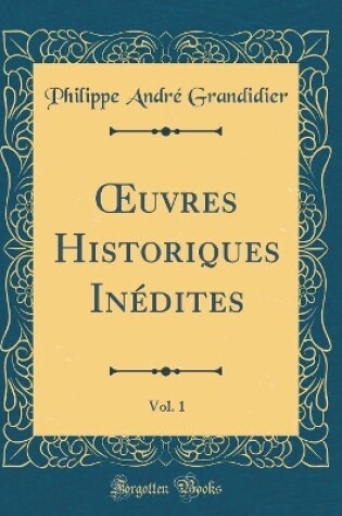 Cover of Oeuvres Historiques Inedites, Vol. 1 (Classic Reprint)