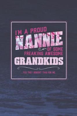 Book cover for I'm A Proud Nannie Of Some Freaking Awesome Grandkids ... Yes They Bought This For Me.