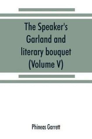 Cover of The speaker's garland and literary bouquet. (Volume V).