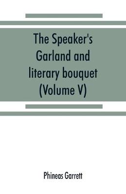 Book cover for The speaker's garland and literary bouquet. (Volume V).