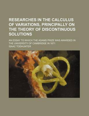 Book cover for Researches in the Calculus of Variations, Principally on the Theory of Discontinuous Solutions; An Essay to Which the Adams Prize Was Awarded in the University of Cambridge in 1871