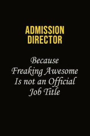 Cover of Admission director Because Freaking Awesome Is Not An Official Job Title