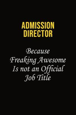 Book cover for Admission director Because Freaking Awesome Is Not An Official Job Title