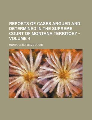 Book cover for Reports of Cases Argued and Determined in the Supreme Court of Montana Territory (Volume 4)