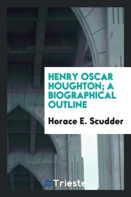 Book cover for Henry Oscar Houghton; A Biographical Outline