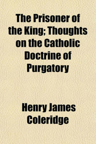 Cover of The Prisoner of the King; Thoughts on the Catholic Doctrine of Purgatory