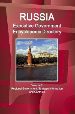 Cover of Russia Executive Government Encyclopedic Directory Volume 2 Regional Government: Strategic Information and Contacts