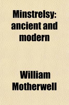 Book cover for Minstrelsy, Ancient and Modern; With an Historical Introduction and Notes