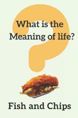 Cover of What Is the Meaning of Life? Fish and Chips