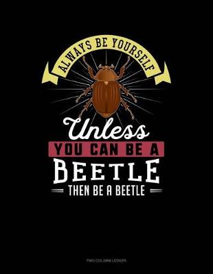 Book cover for Always Be Yourself Unless You Can Be a Beetle Then Be a Beetle