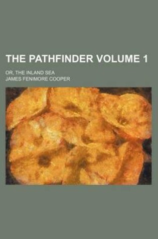 Cover of The Pathfinder Volume 1; Or, the Inland Sea