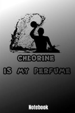 Cover of Chlorine Is My Perfume - Notebook