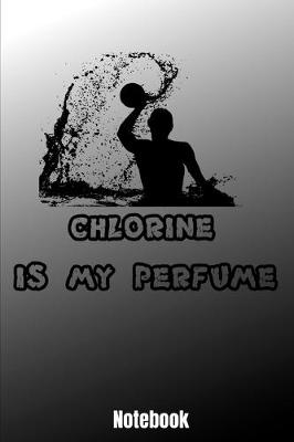 Book cover for Chlorine Is My Perfume - Notebook