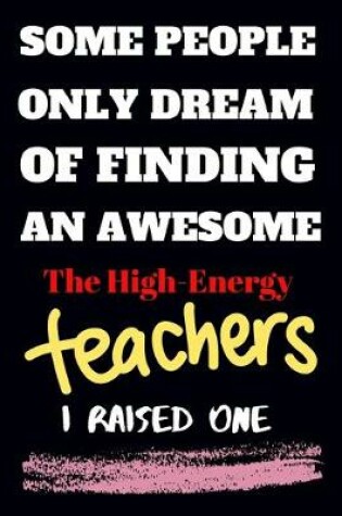 Cover of Some people only Dream Of finding an awsome the high- energy teachers I raised one