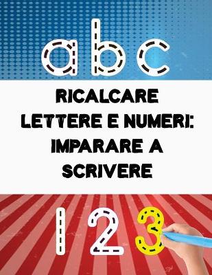 Book cover for Ricalcare Lettere e Numeri IMPARARE A SCRIVERE