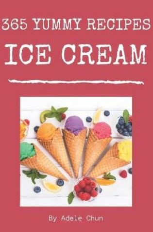 Cover of 365 Yummy Ice Cream Recipes