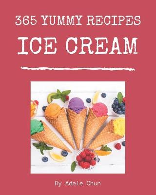 Book cover for 365 Yummy Ice Cream Recipes