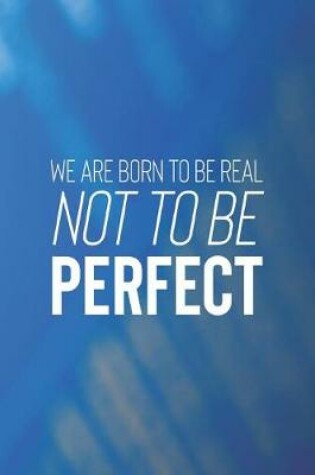 Cover of We Are Born To Be Real Not To Be Prefect