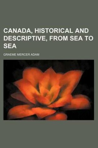 Cover of Canada, Historical and Descriptive, from Sea to Sea