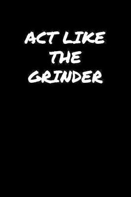 Book cover for Act Like The Grinder