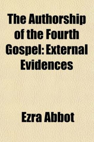 Cover of The Authorship of the Fourth Gospel; External Evidences