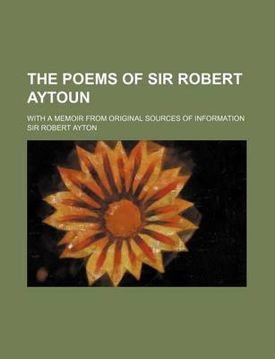 Book cover for The Poems of Sir Robert Aytoun; With a Memoir from Original Sources of Information