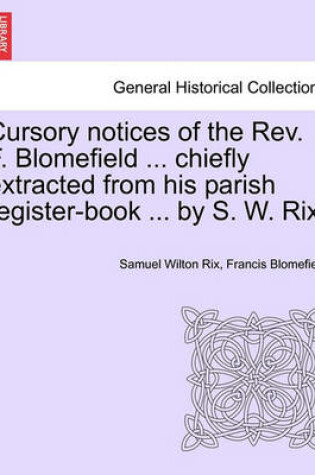 Cover of Cursory Notices of the Rev. F. Blomefield ... Chiefly Extracted from His Parish Register-Book ... by S. W. Rix.