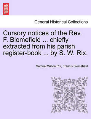 Book cover for Cursory Notices of the Rev. F. Blomefield ... Chiefly Extracted from His Parish Register-Book ... by S. W. Rix.