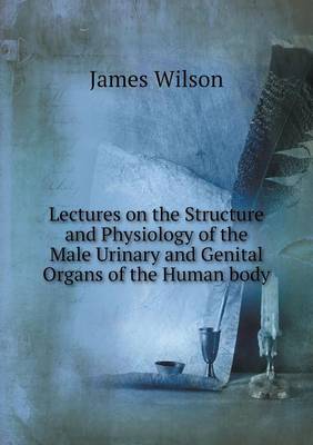 Book cover for Lectures on the Structure and Physiology of the Male Urinary and Genital Organs of the Human body