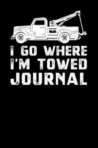 Cover of I Go Where I'm Towed Journal