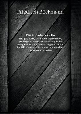 Book cover for Die Explosiven Stoffe Ihre geschichte, fabrikation, eigenschafter, pru&#776;fung und praktische anwendung in der sprengtechnik. Mit einem anhange enthaltend
