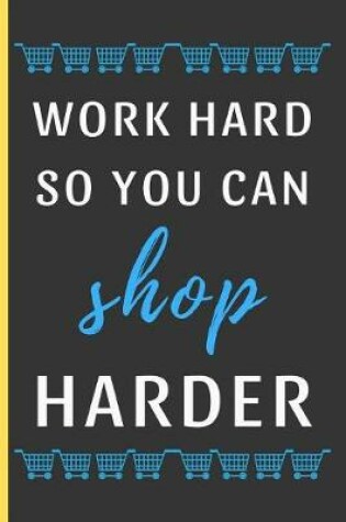 Cover of Work Hard So You Can Shop Harder