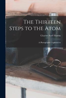 Book cover for The Thirteen Steps to the Atom; a Photographic Exploration