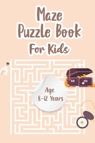 Cover of Maze Puzzle Book For Kids Age 8-12 Years