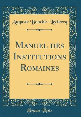 Book cover for Manuel Des Institutions Romaines (Classic Reprint)